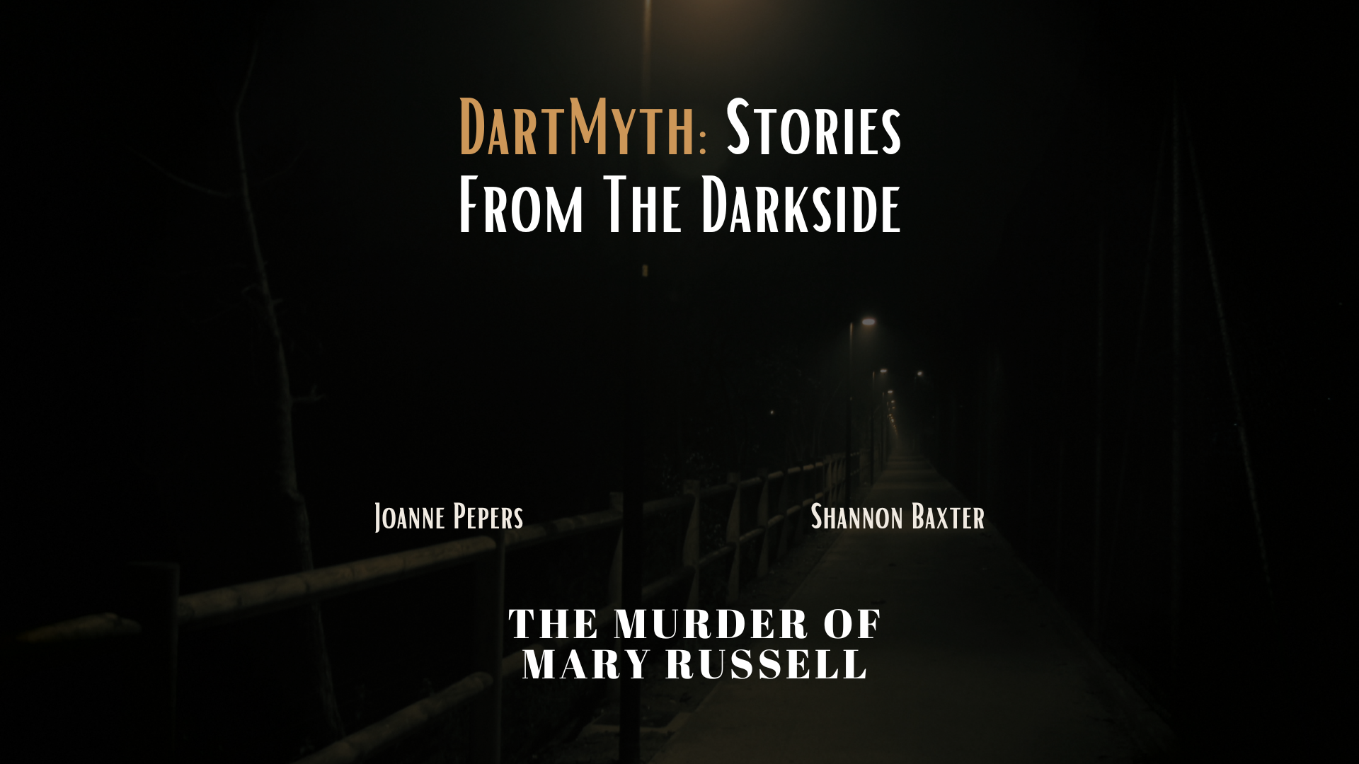 DartMyth: Stories from the Darkside / Shannon Baxter / Joanne Pepers / The Murder of Mary Russell